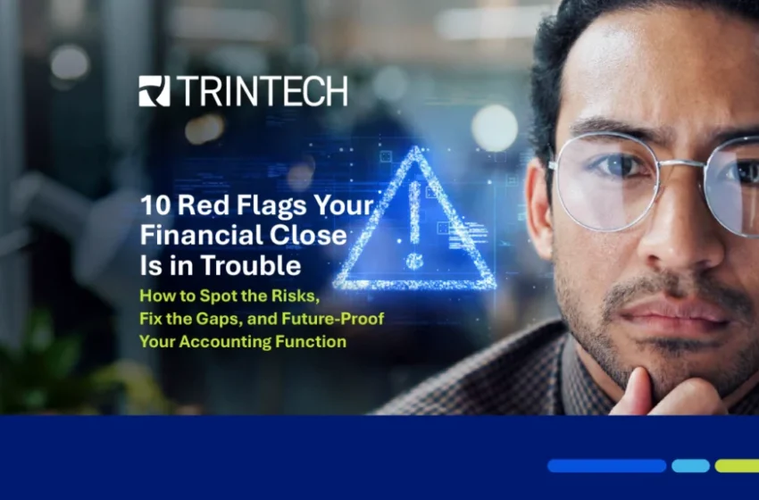  10 Red Flags Your Financial Close Is in Trouble